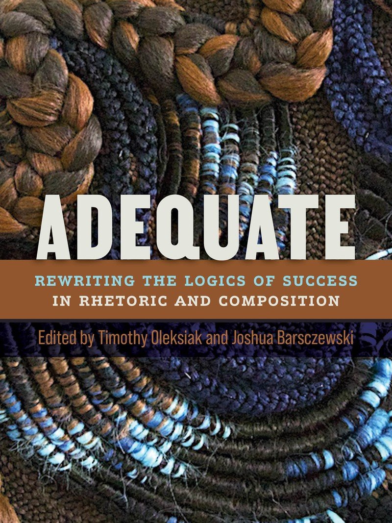 Book cover of Adequate: Rewriting the Logics of Success in Rhetoric and Composition