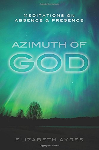 Azimuth of God: Meditations on Absence & Presence
