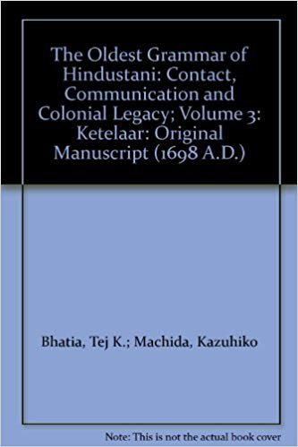 The Oldest Grammar of Hindustani: Contact, Communication and Colonial Legacy; Volume 3: Ketelaar: Original Manuscript (1698 A.D.)