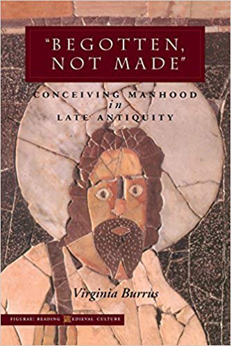 "Begotten, Not Made": Conceiving Manhood in Late Antiquity (Figurae: Reading Medieval Culture)