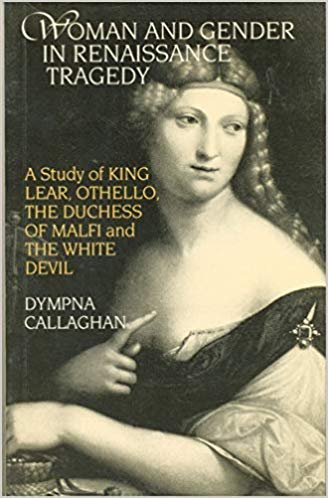 Woman and Gender in Renaissance Tragedy: A Study of "King Lear", "Othello", "The Duchess of Malfi" and "The White Devil"
