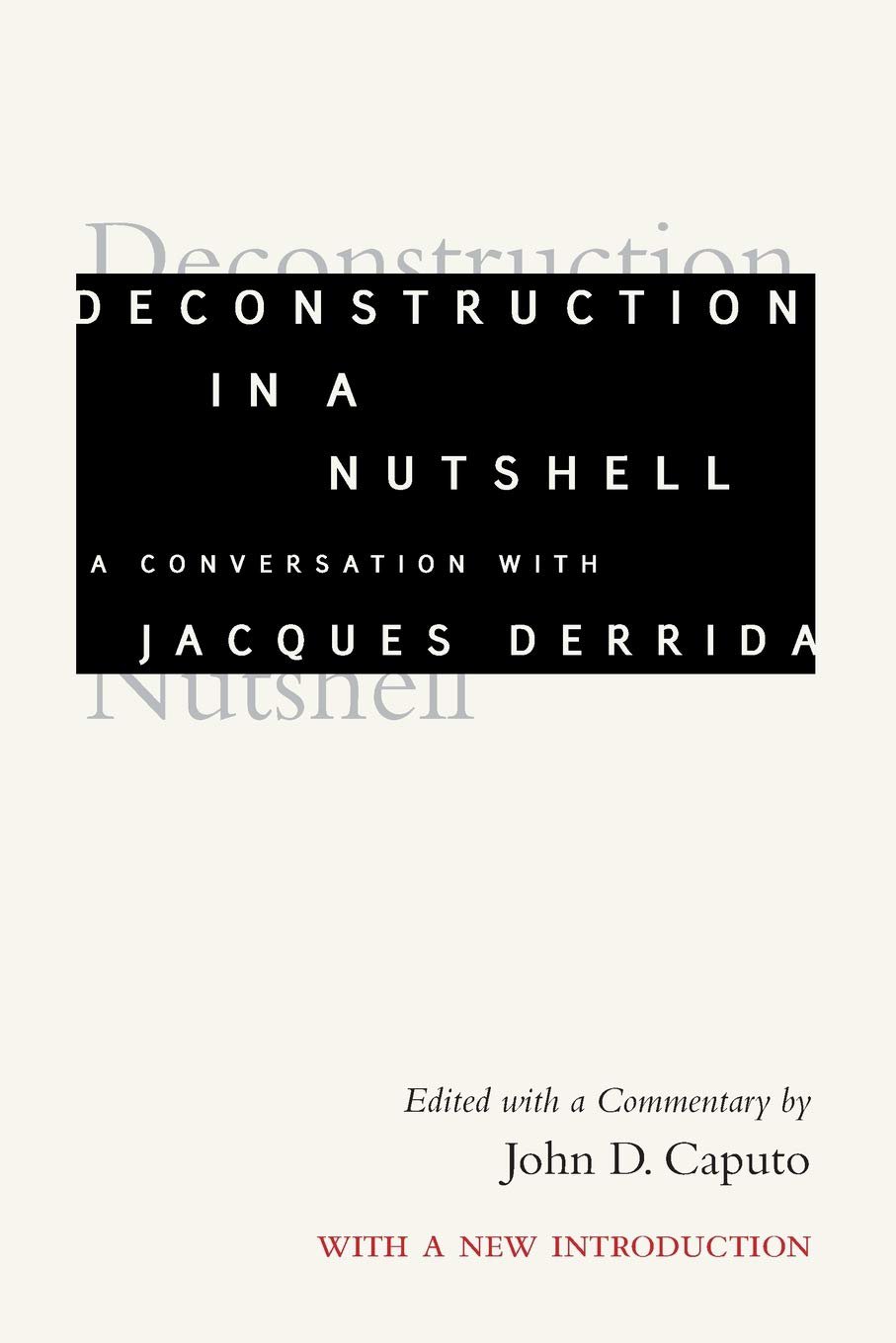 Deconstruction in a Nutshell: A Conversation with Jacques Derrida, With a New Introduction