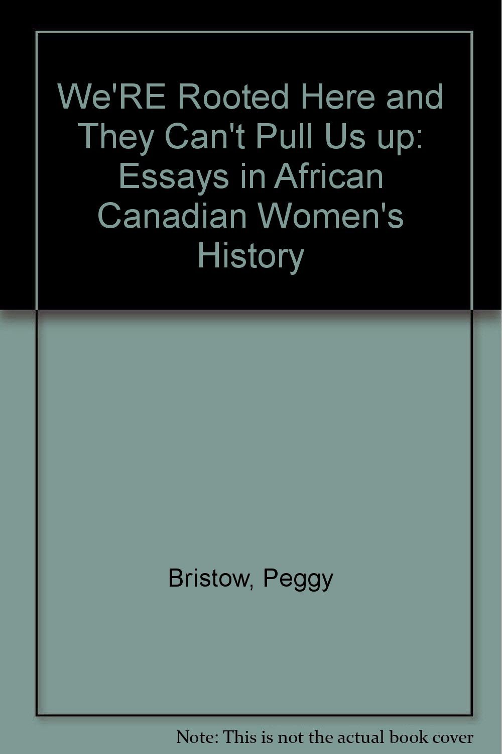 We're Rooted Here and They Can't Pull Us Up': Essays in African Canadian Women's History