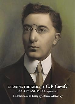 Clearing the Ground: C. P. Cavafy, Poetry and Prose, 1902-1911