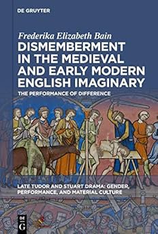 Dismemberment in the Medieval and Early Modern English Imaginary: The Performance of Difference