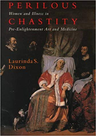 Perilous Chastity: Women and Illness in Pre-Enlightenment Art and Medicine