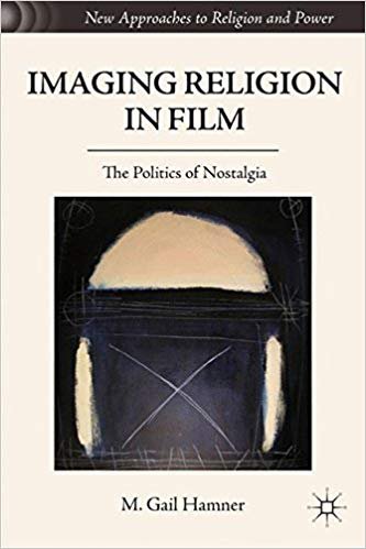 Imaging Religion in Film: The Politics of Nostalgia (New Approaches to Religion and Power)