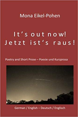 It's out now! - Jetzt ist's raus!: German/English Poetry and Short Prose - Deutsche/Englische Poesie und Kurzprosa