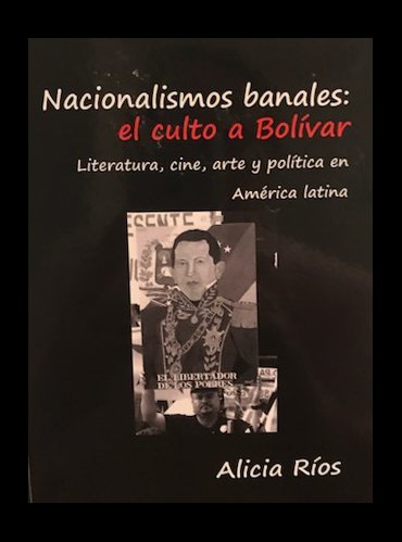 Nacionalismos banales, el culto a Bolívar : literatura, cine, arte y política en América latina