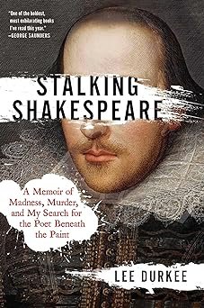 Stalking Shakespeare: A Memoir of Madness, Murder, and My Search for the Poet Beneath the Paint