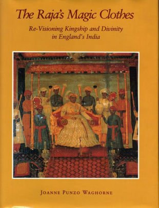 The Raja's Magic Clothes: Re-Visioning Kingship and Divinity in England's India
