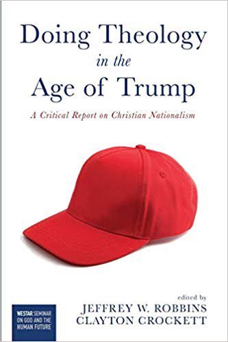 Doing Theology in the Age of Trump: A Critical Report on Christian Nationalism
