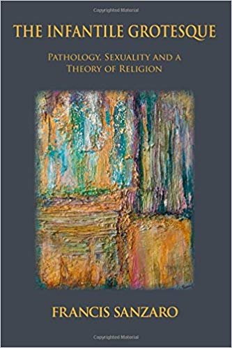 The Infantile Grotesque: Pathology, Sexuality and a Theory of Religion (Emergence)